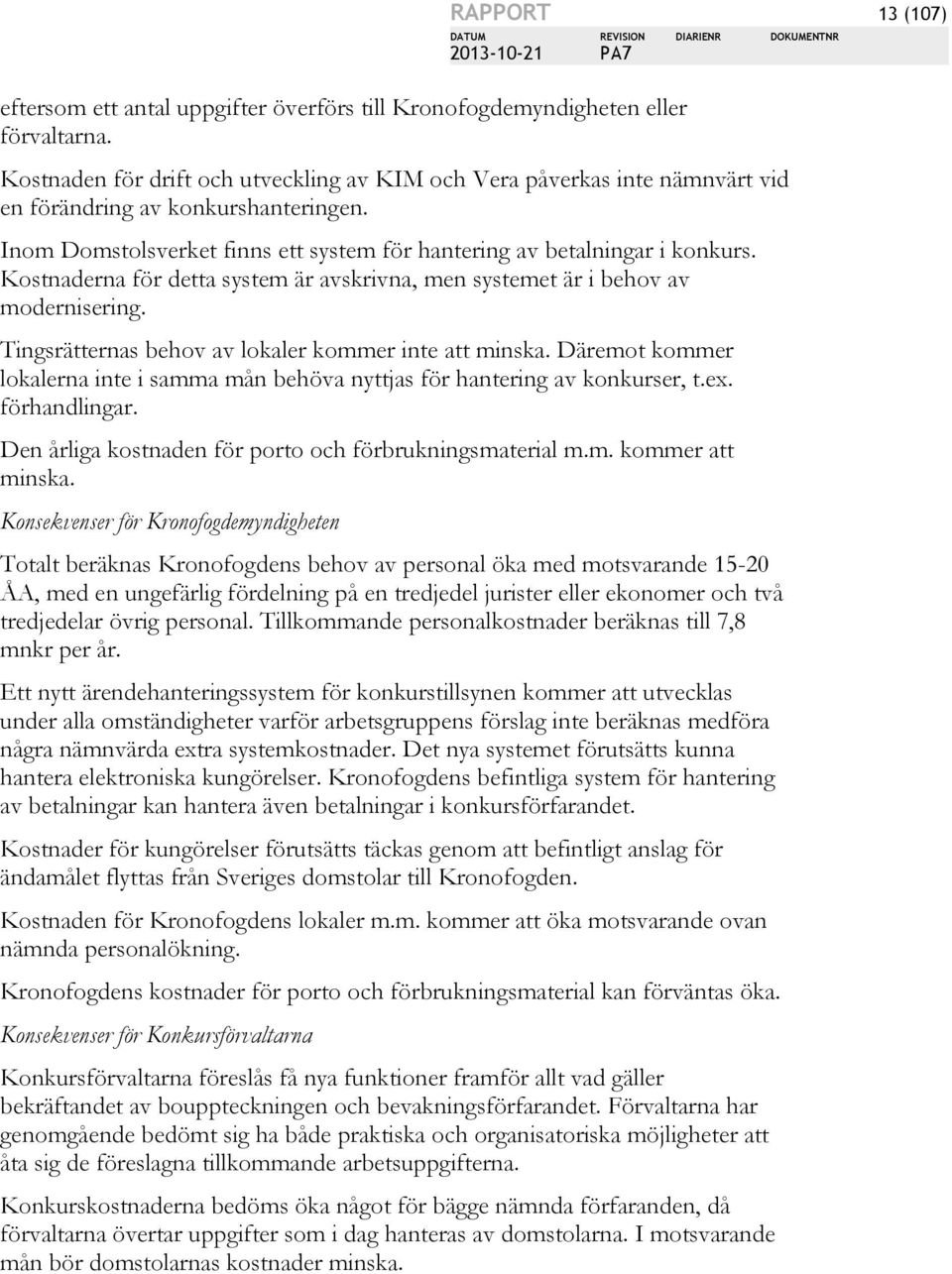 Kostnaderna för detta system är avskrivna, men systemet är i behov av modernisering. Tingsrätternas behov av lokaler kommer inte att minska.