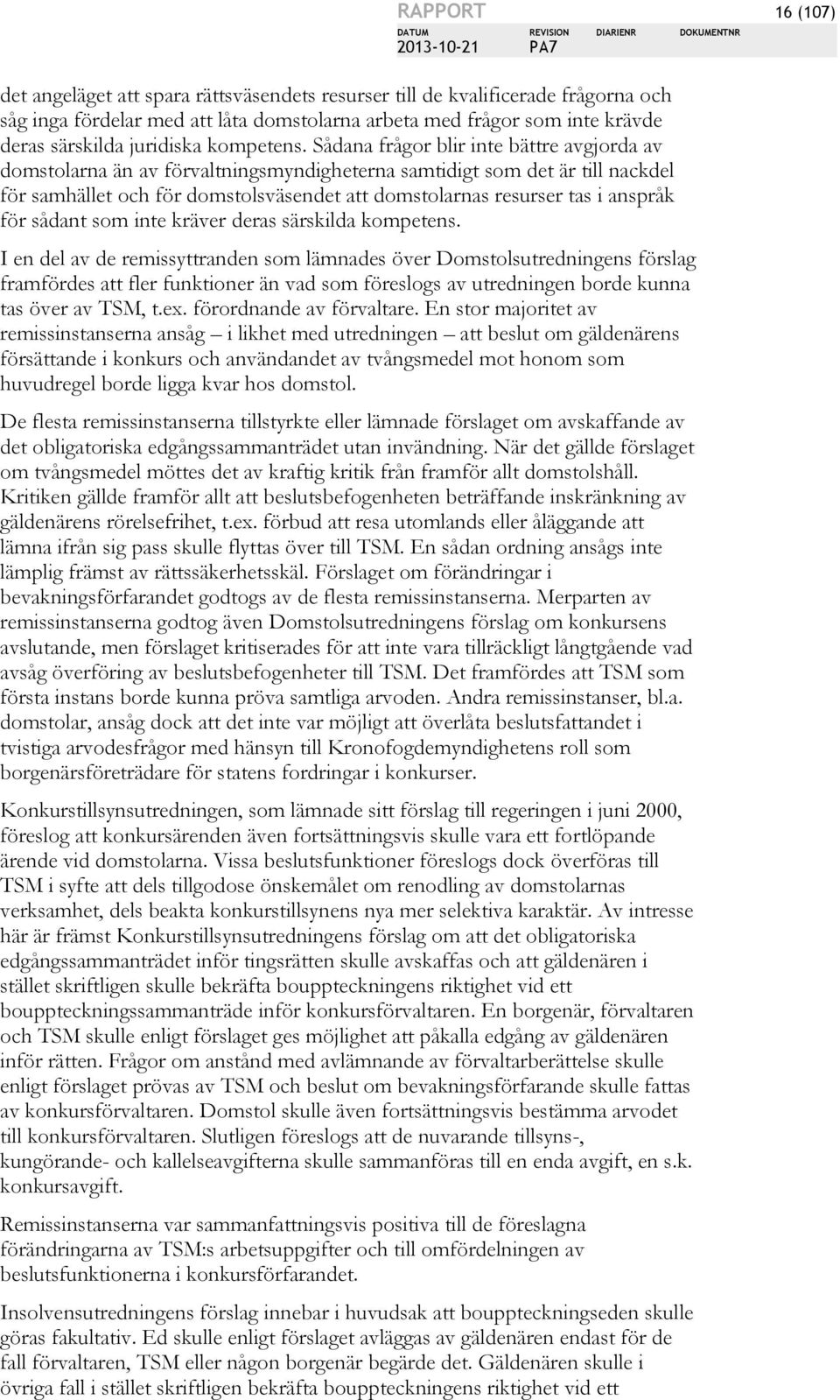 Sådana frågor blir inte bättre avgjorda av domstolarna än av förvaltningsmyndigheterna samtidigt som det är till nackdel för samhället och för domstolsväsendet att domstolarnas resurser tas i anspråk