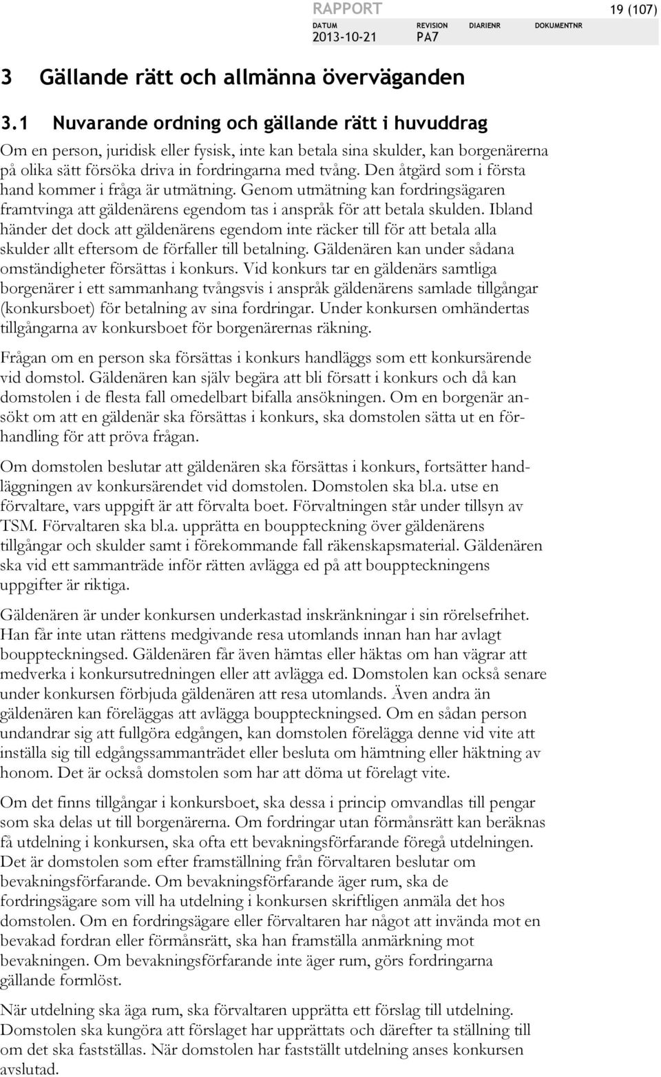 Den åtgärd som i första hand kommer i fråga är utmätning. Genom utmätning kan fordringsägaren framtvinga att gäldenärens egendom tas i anspråk för att betala skulden.