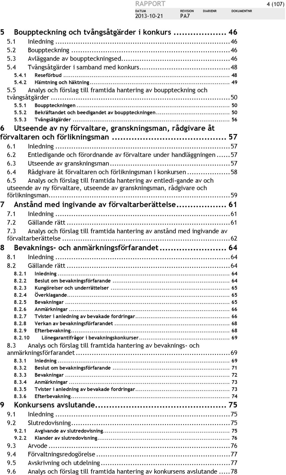 .. 50 5.5.3 Tvångsåtgärder... 56 6 Utseende av ny förvaltare, granskningsman, rådgivare åt förvaltaren och förlikningsman... 57 6.1 Inledning... 57 6.2 Entledigande och förordnande av förvaltare under handläggningen.