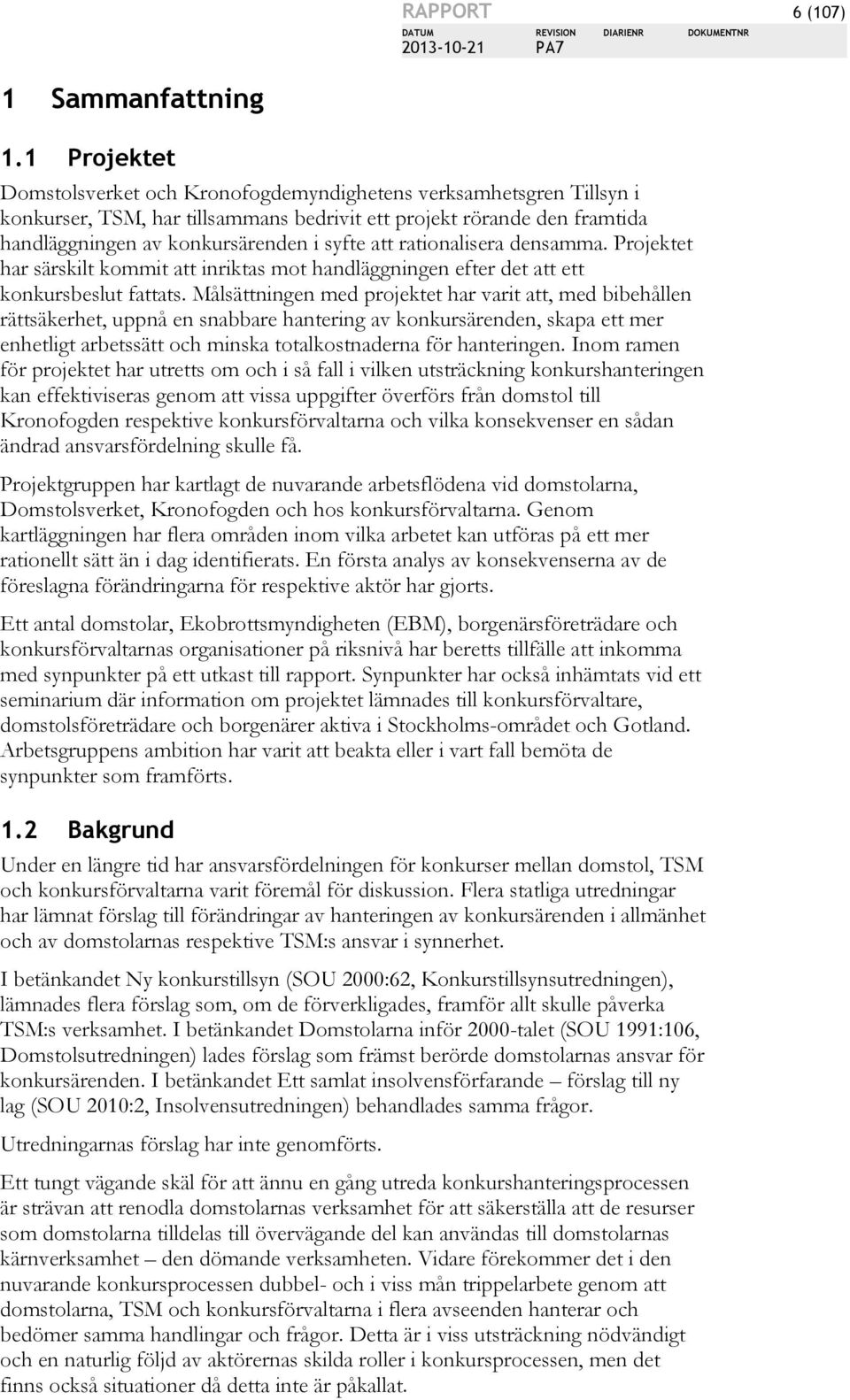 rationalisera densamma. Projektet har särskilt kommit att inriktas mot handläggningen efter det att ett konkursbeslut fattats.