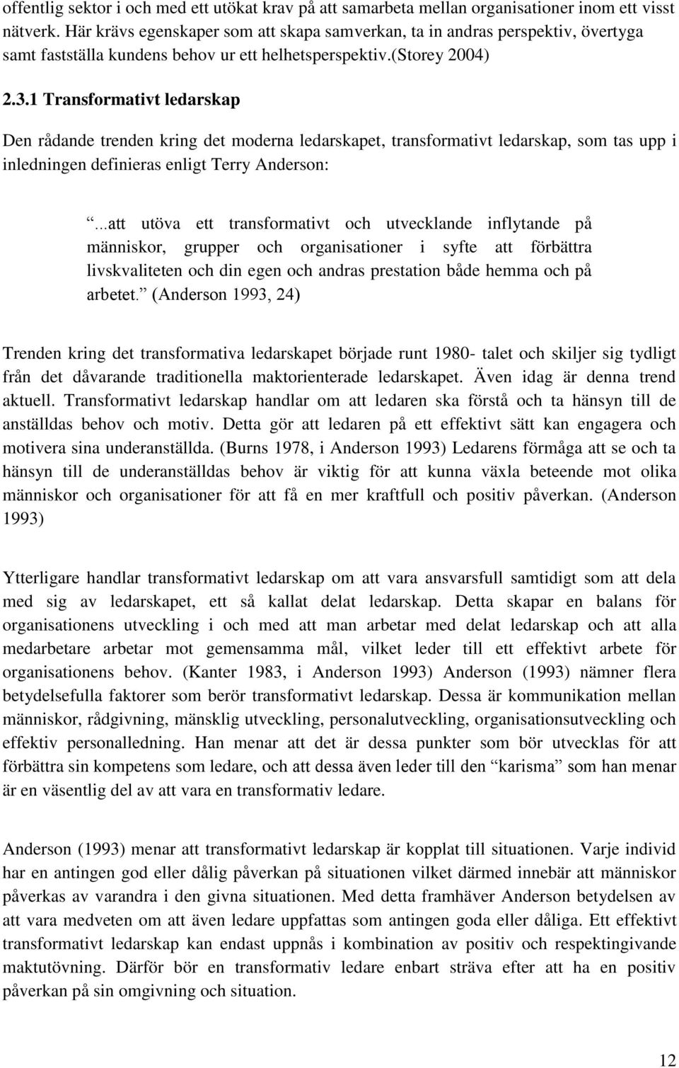 1 Transformativt ledarskap Den rådande trenden kring det moderna ledarskapet, transformativt ledarskap, som tas upp i inledningen definieras enligt Terry Anderson:.