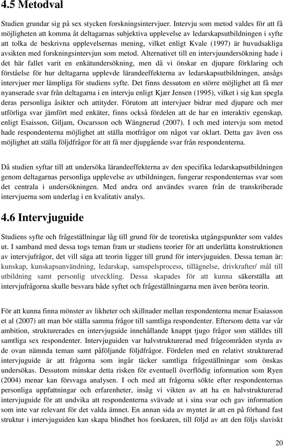 (1997) är huvudsakliga avsikten med forskningsintervjun som metod.