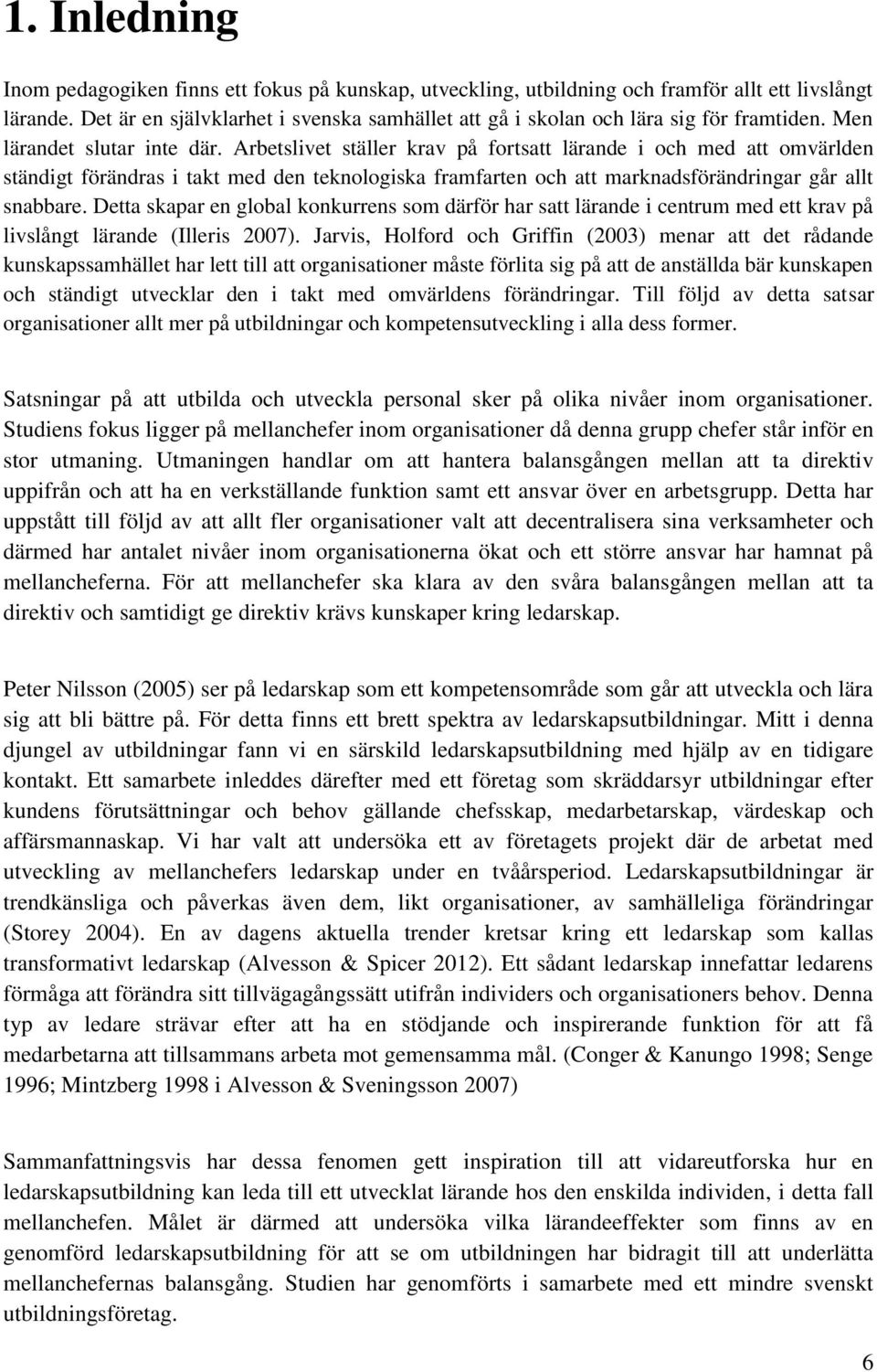 Arbetslivet ställer krav på fortsatt lärande i och med att omvärlden ständigt förändras i takt med den teknologiska framfarten och att marknadsförändringar går allt snabbare.