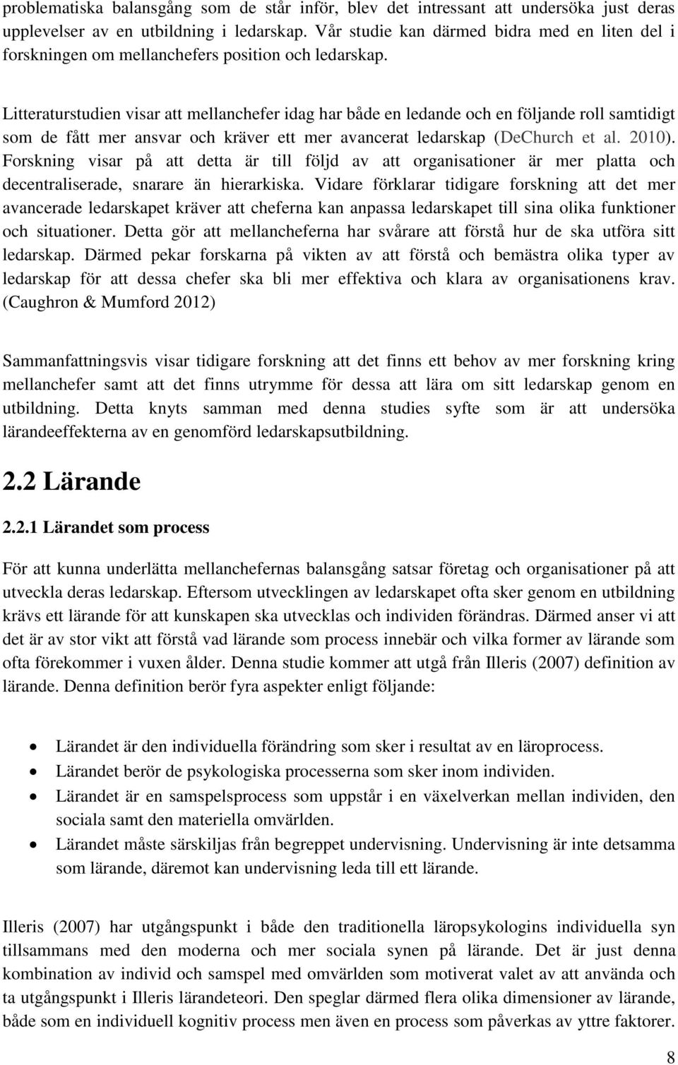 Litteraturstudien visar att mellanchefer idag har både en ledande och en följande roll samtidigt som de fått mer ansvar och kräver ett mer avancerat ledarskap (DeChurch et al. 2010).