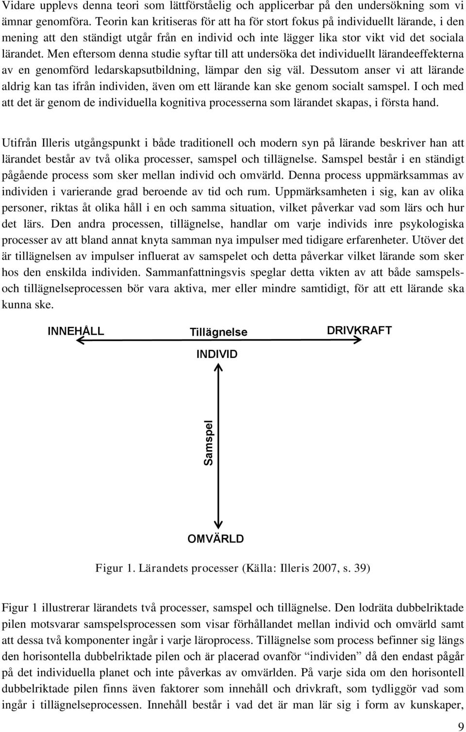 Men eftersom denna studie syftar till att undersöka det individuellt lärandeeffekterna av en genomförd ledarskapsutbildning, lämpar den sig väl.