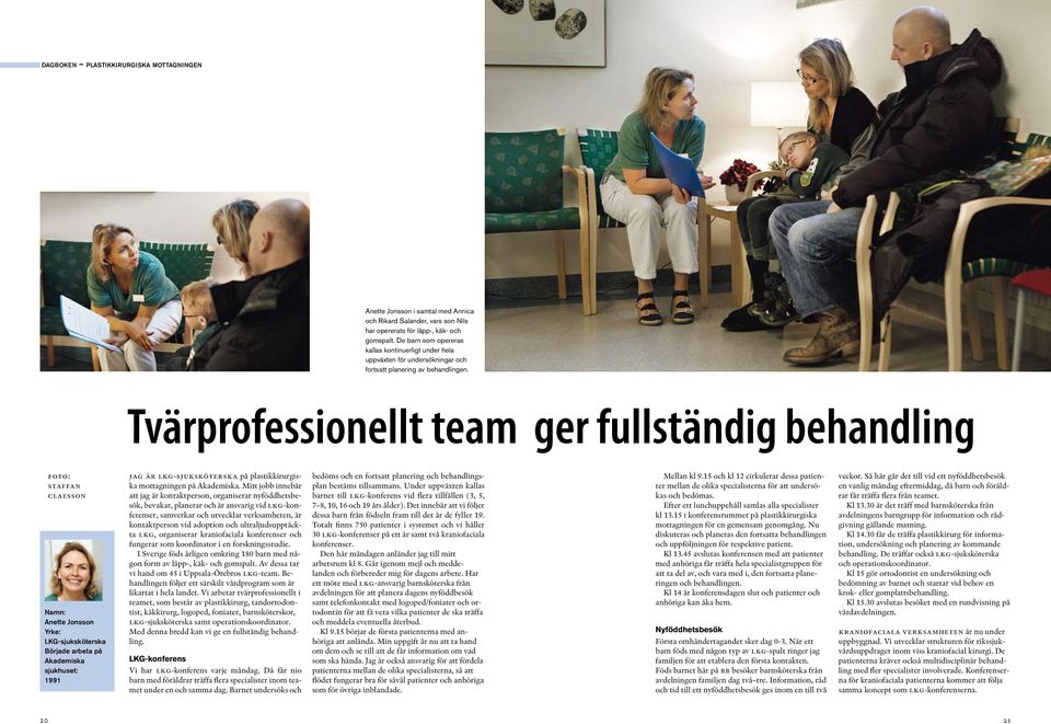 Tvärprofessionellt team ger fullständig behandling foto: staffan claesson Namn: Anette Jonsson Yrke: LKG-sjuksköterska Började arbeta på Akademiska sjukhuset: 1991 jag är lkg-sjuksköterska på
