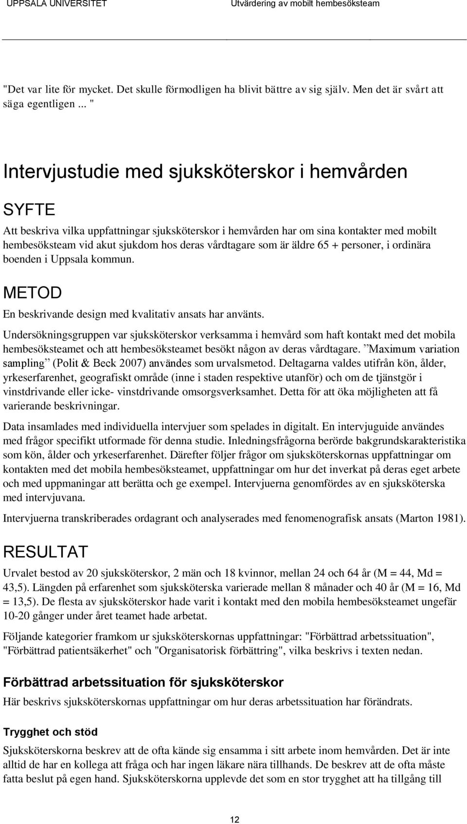 vårdtagare som är äldre 65 + personer, i ordinära boenden i Uppsala kommun. METOD En beskrivande design med kvalitativ ansats har använts.