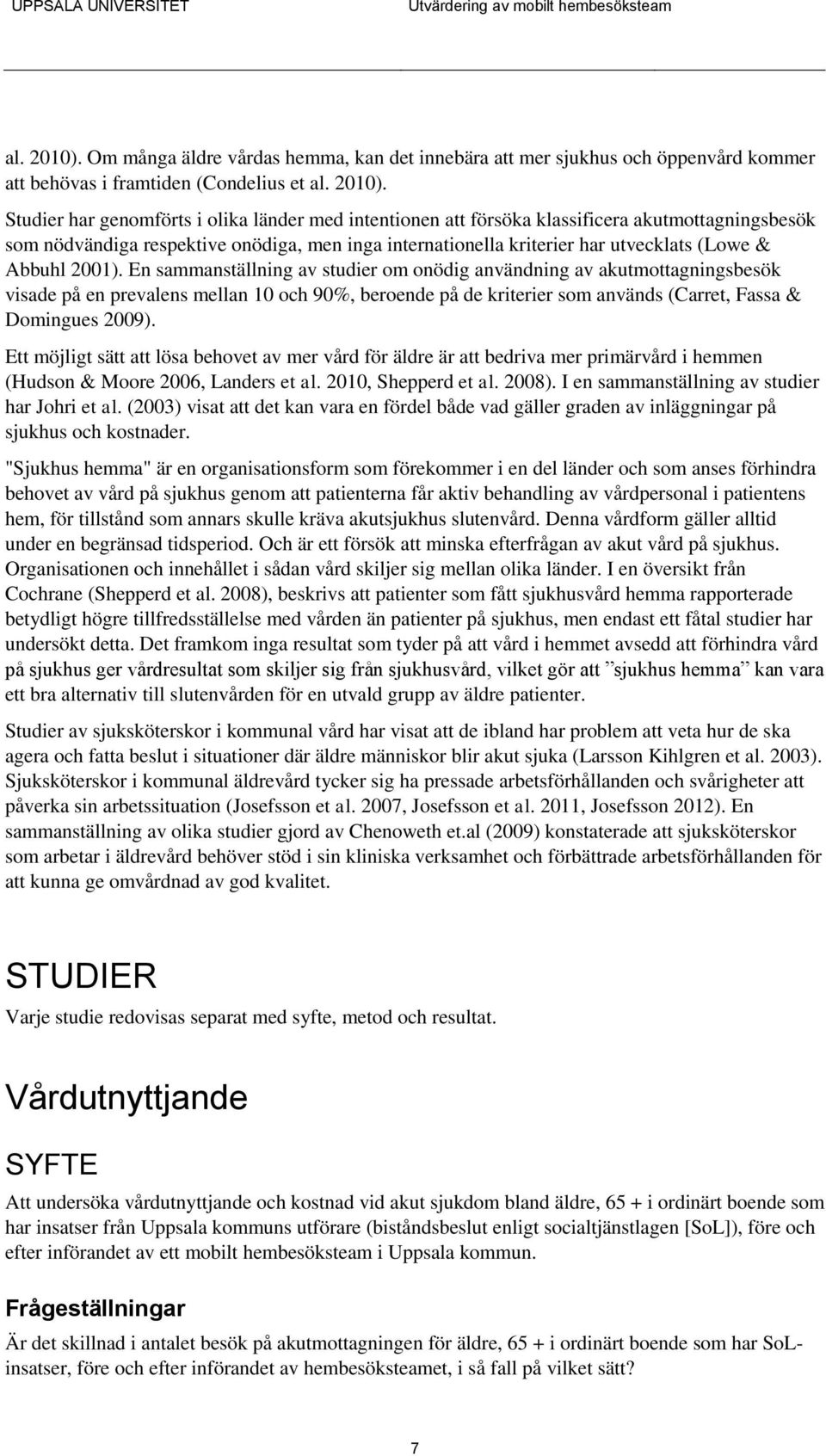 klassificera akutmottagningsbesök som nödvändiga respektive onödiga, men inga internationella kriterier har utvecklats (Lowe & Abbuhl 2001).