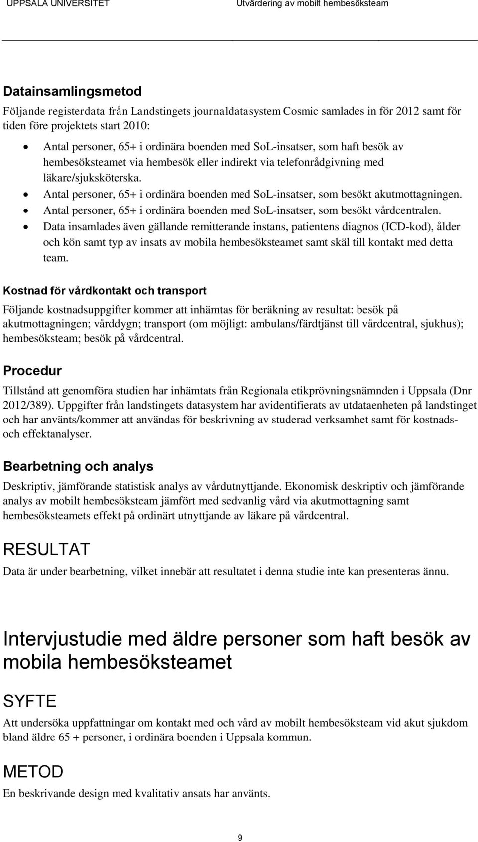 Antal personer, 65+ i ordinära boenden med SoL-insatser, som besökt akutmottagningen. Antal personer, 65+ i ordinära boenden med SoL-insatser, som besökt vårdcentralen.