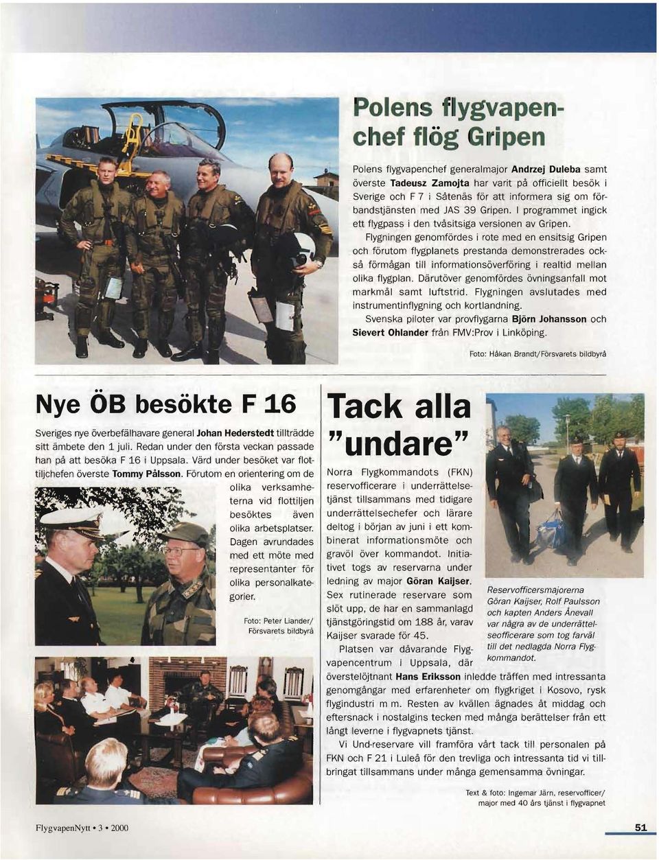 förbandstjänsten med JAS 39 Gripen. I programmet ingick ett flygpass i den tvåsitsiga versionen av Gripen.