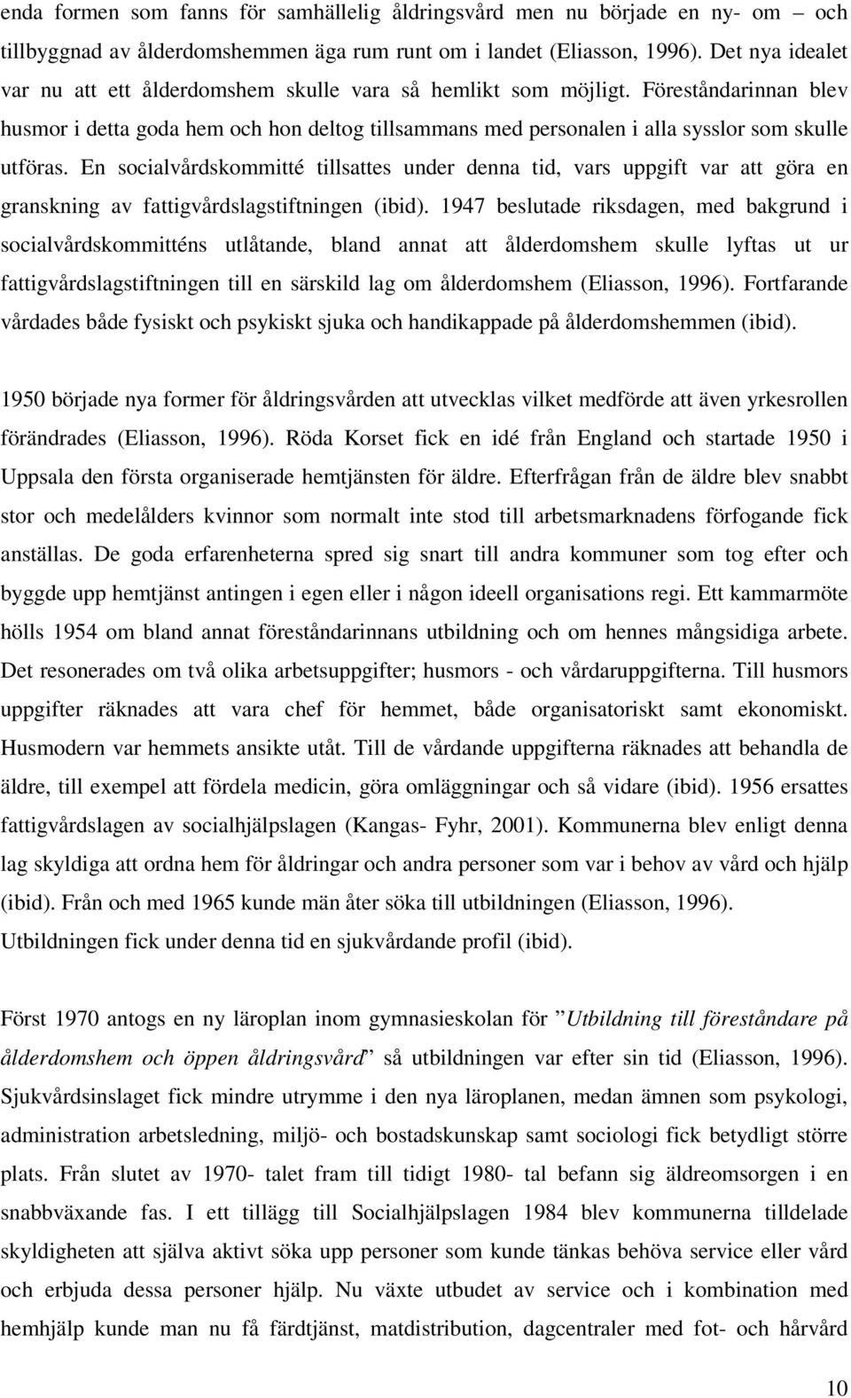 Föreståndarinnan blev husmor i detta goda hem och hon deltog tillsammans med personalen i alla sysslor som skulle utföras.