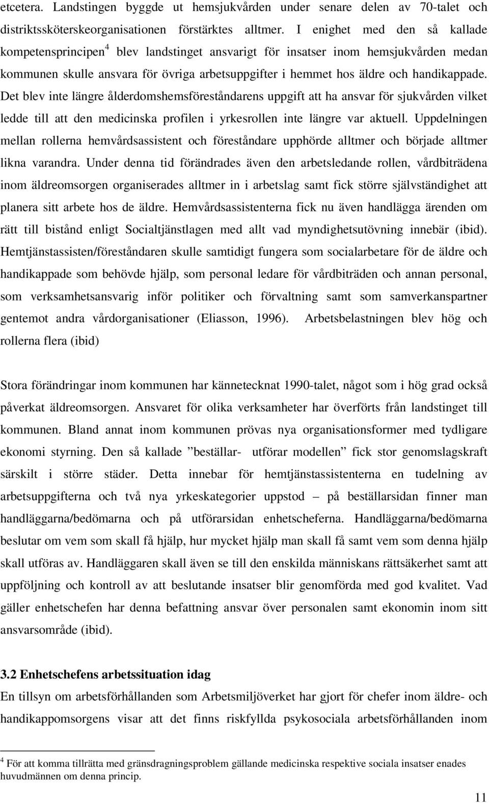 handikappade. Det blev inte längre ålderdomshemsföreståndarens uppgift att ha ansvar för sjukvården vilket ledde till att den medicinska profilen i yrkesrollen inte längre var aktuell.