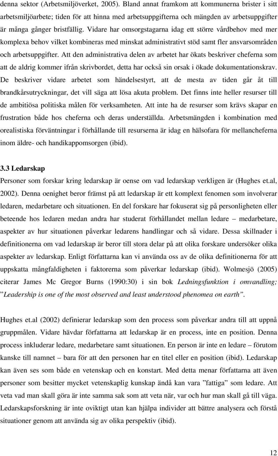 Vidare har omsorgstagarna idag ett större vårdbehov med mer komplexa behov vilket kombineras med minskat administrativt stöd samt fler ansvarsområden och arbetsuppgifter.