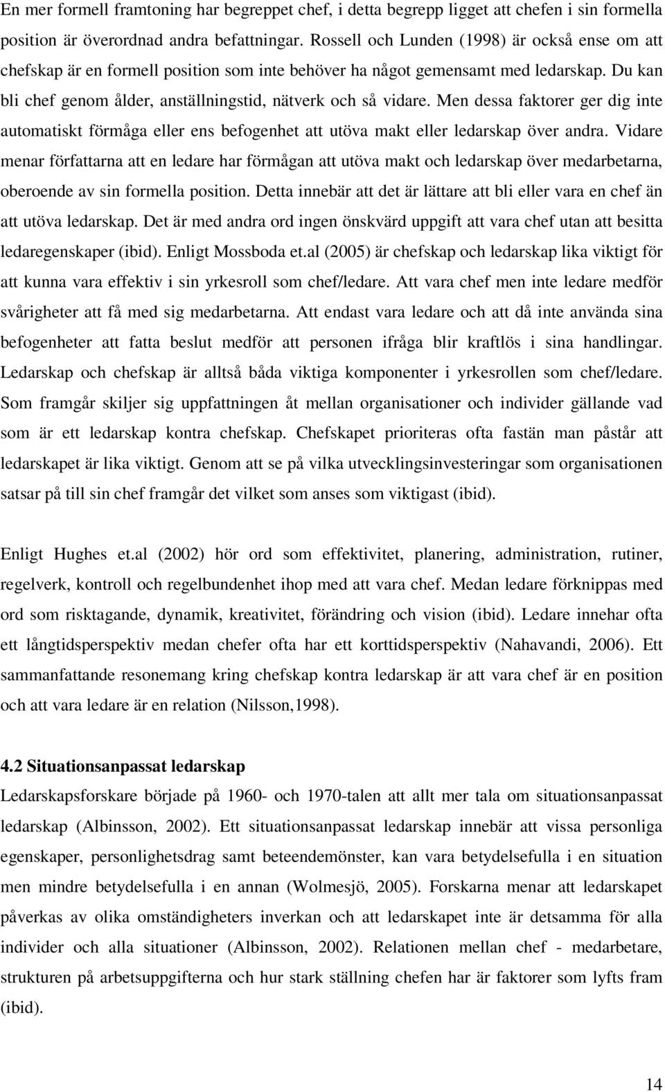 Men dessa faktorer ger dig inte automatiskt förmåga eller ens befogenhet att utöva makt eller ledarskap över andra.