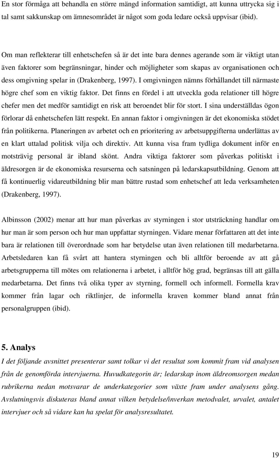 spelar in (Drakenberg, 1997). I omgivningen nämns förhållandet till närmaste högre chef som en viktig faktor.