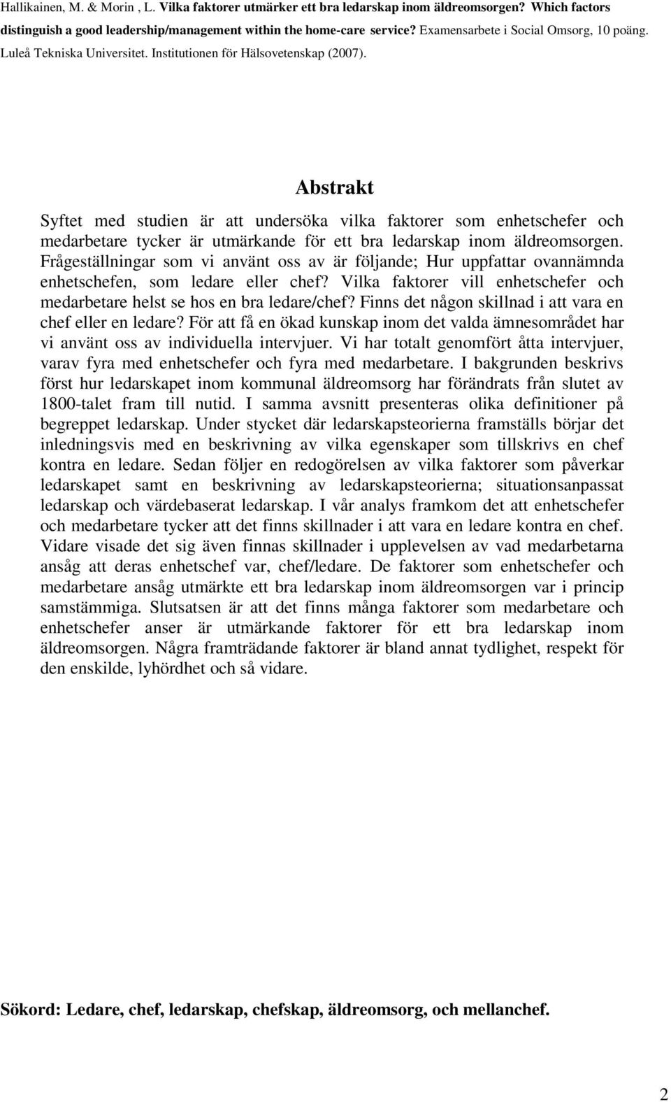 Abstrakt Syftet med studien är att undersöka vilka faktorer som enhetschefer och medarbetare tycker är utmärkande för ett bra ledarskap inom äldreomsorgen.