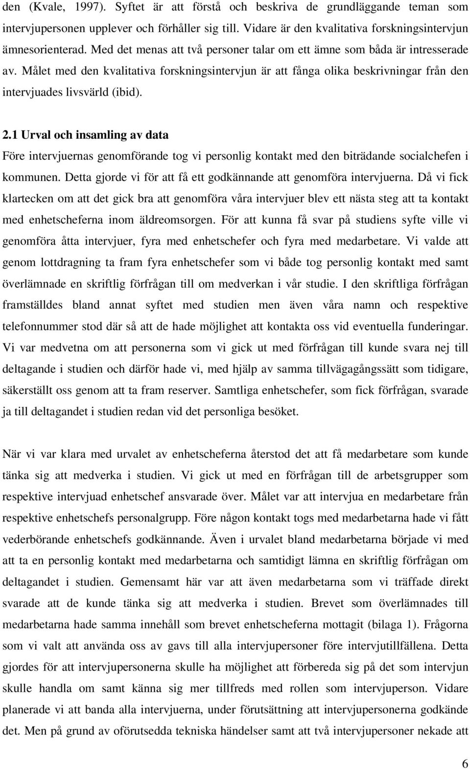 1 Urval och insamling av data Före intervjuernas genomförande tog vi personlig kontakt med den biträdande socialchefen i kommunen.