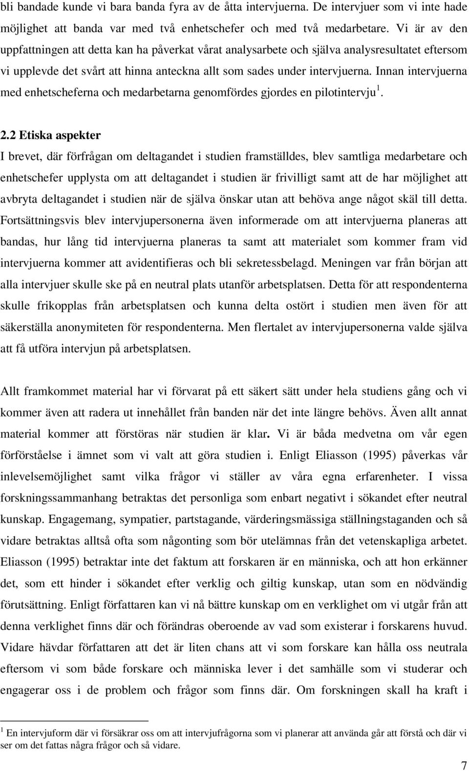 Innan intervjuerna med enhetscheferna och medarbetarna genomfördes gjordes en pilotintervju 1. 2.