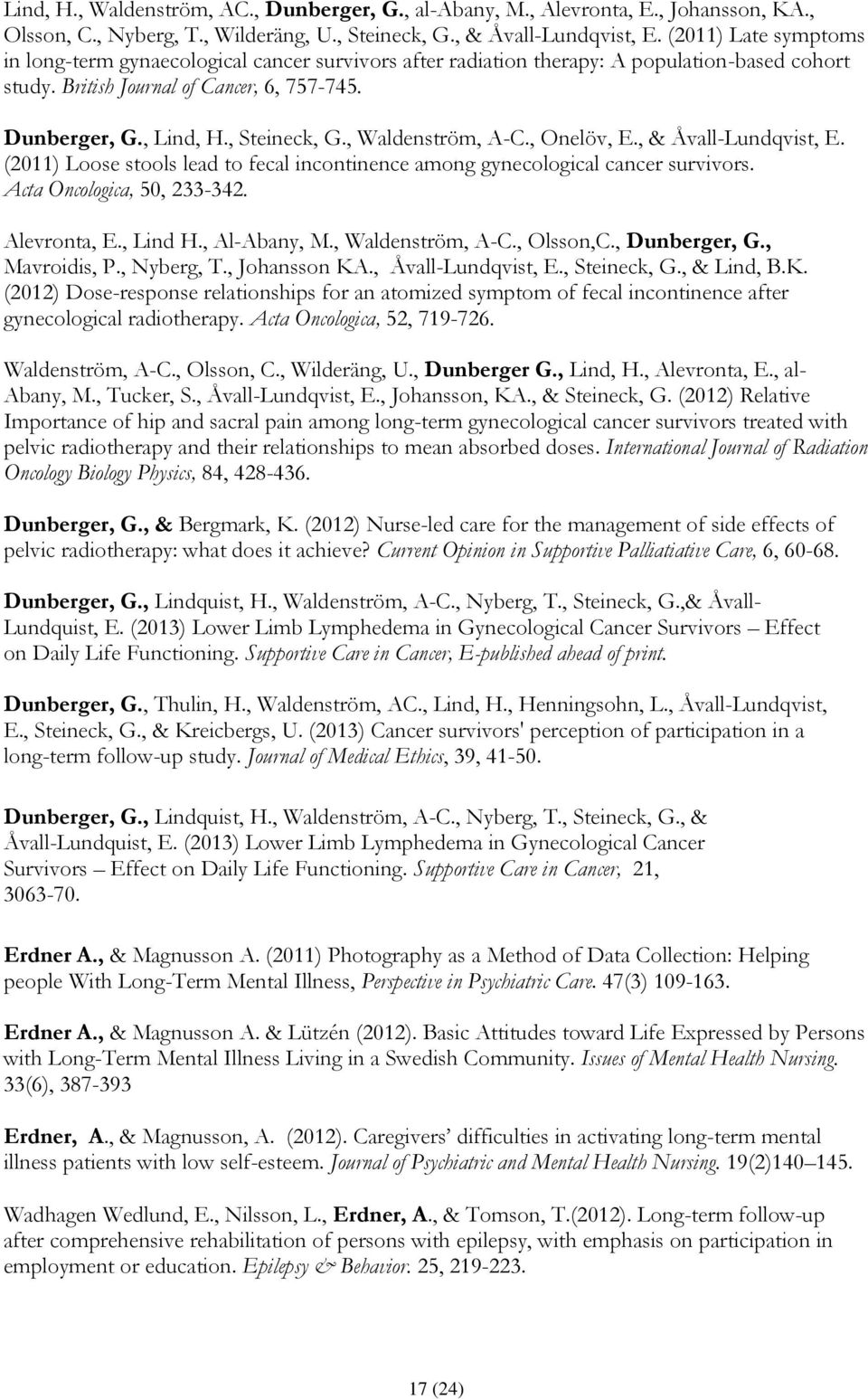 , Waldenström, A-C., Onelöv, E., & Åvall-Lundqvist, E. (2011) Loose stools lead to fecal incontinence among gynecological cancer survivors. Acta Oncologica, 50, 233-342. Alevronta, E., Lind H.