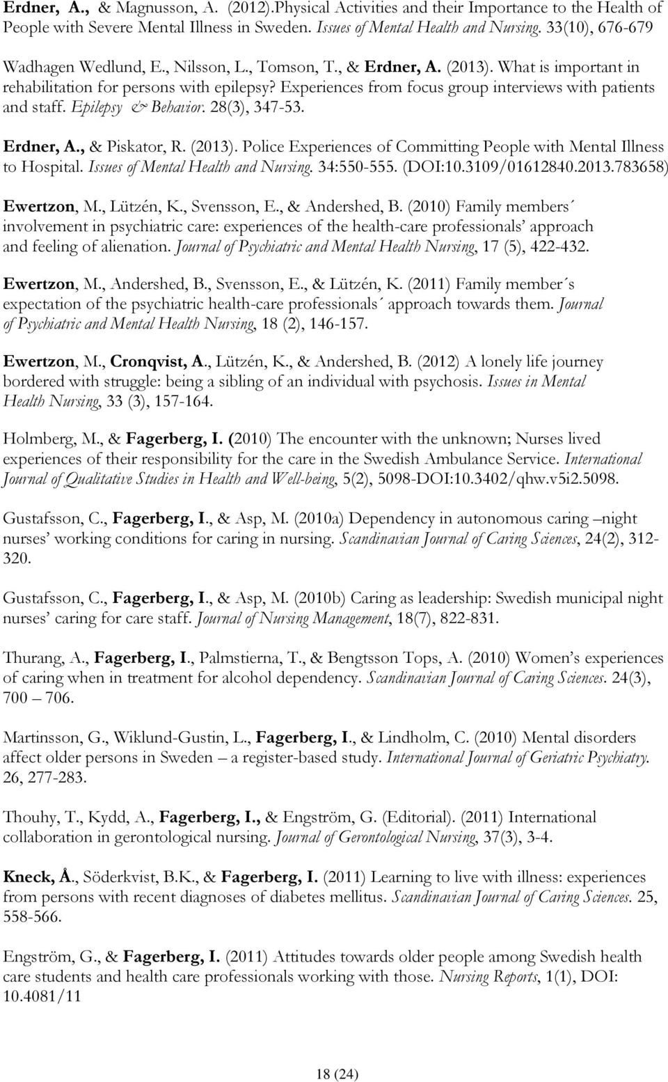 Experiences from focus group interviews with patients and staff. Epilepsy & Behavior. 28(3), 347-53. Erdner, A., & Piskator, R. (2013).