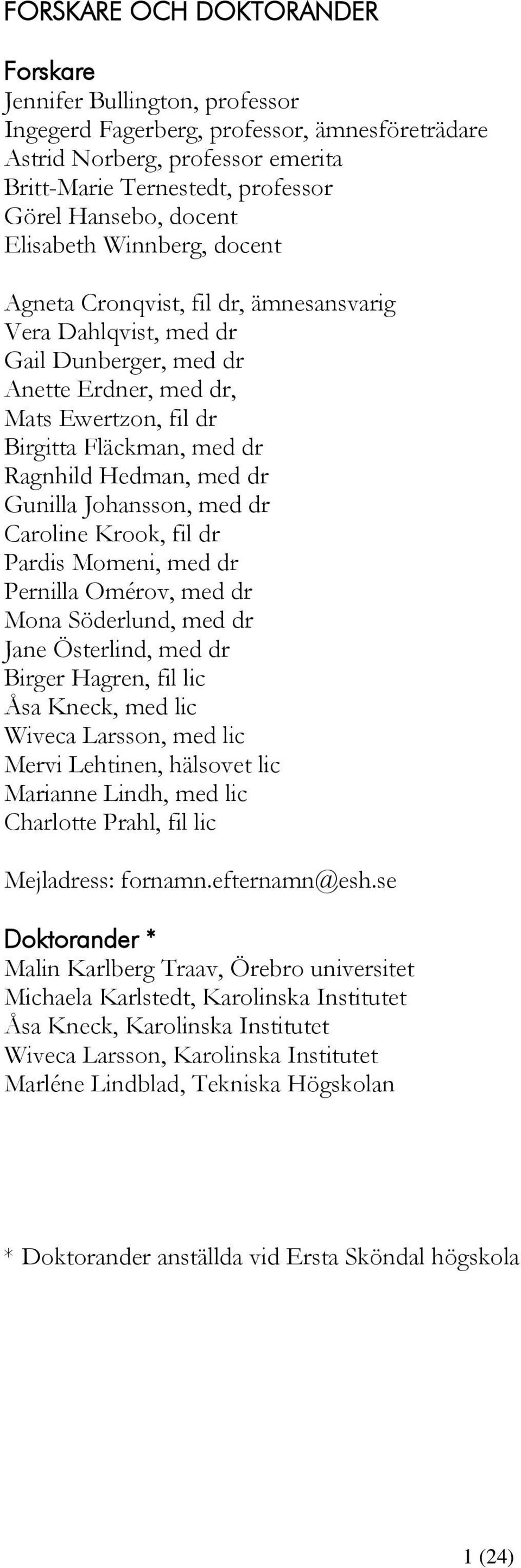 Hedman, med dr Gunilla Johansson, med dr Caroline Krook, fil dr Pardis Momeni, med dr Pernilla Omérov, med dr Mona Söderlund, med dr Jane Österlind, med dr Birger Hagren, fil lic Åsa Kneck, med lic