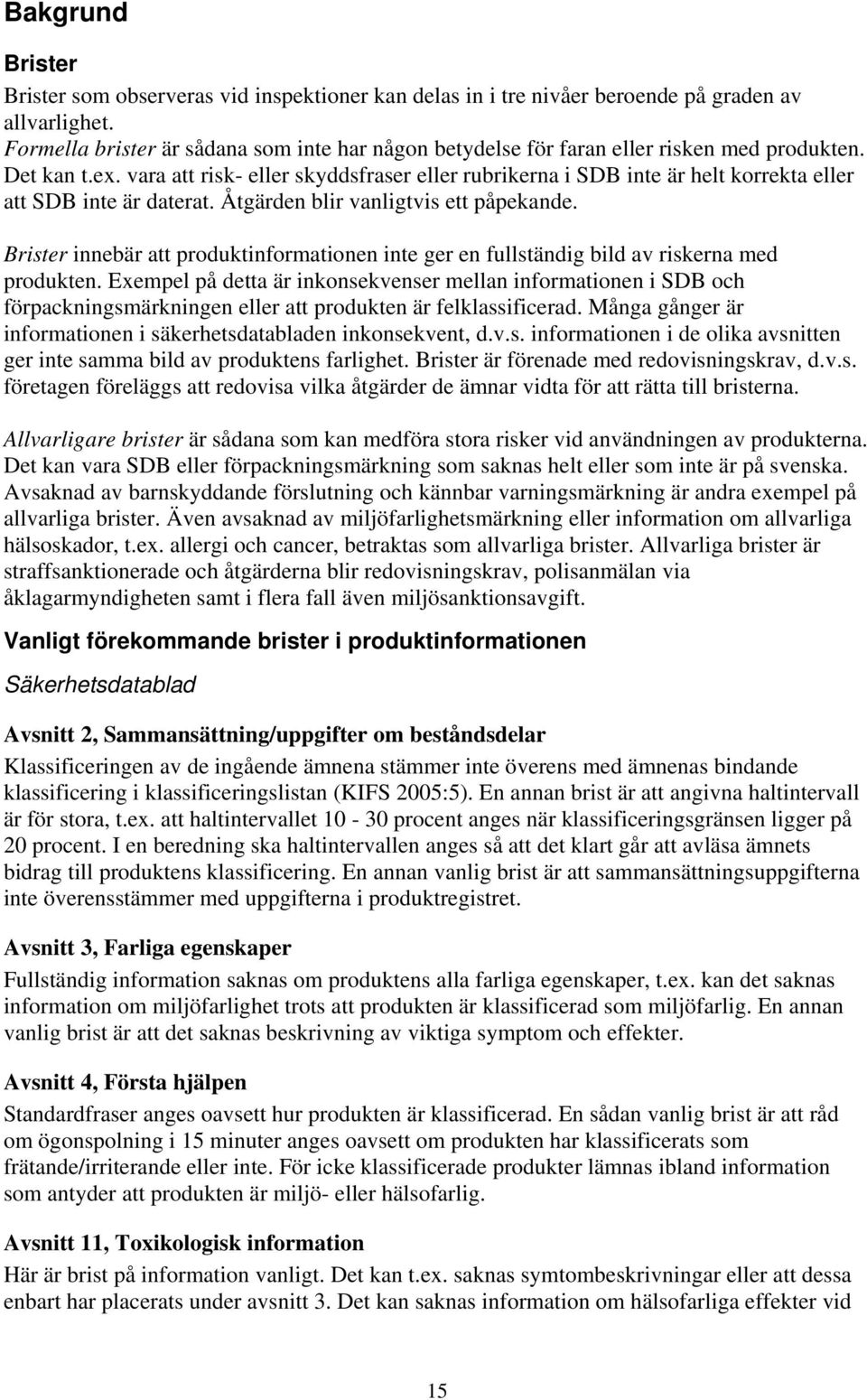 vara att risk- eller skyddsfraser eller rubrikerna i SDB inte är helt korrekta eller att SDB inte är daterat. Åtgärden blir vanligtvis ett påpekande.