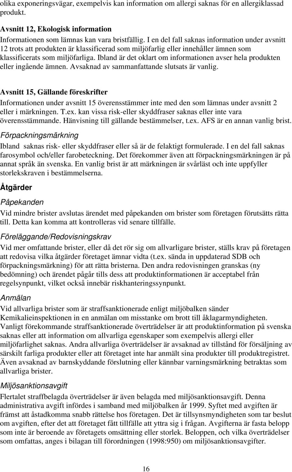 Ibland är det oklart om informationen avser hela produkten eller ingående ämnen. Avsaknad av sammanfattande slutsats är vanlig.