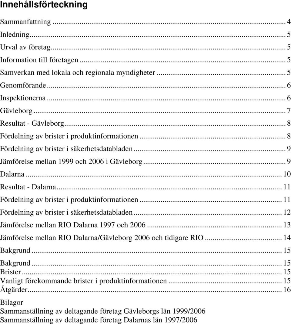 .. 10 Resultat - Dalarna... 11 Fördelning av brister i produktinformationen... 11 Fördelning av brister i säkerhetsdatabladen... 12 Jämförelse mellan RIO Dalarna 1997 och 2006.