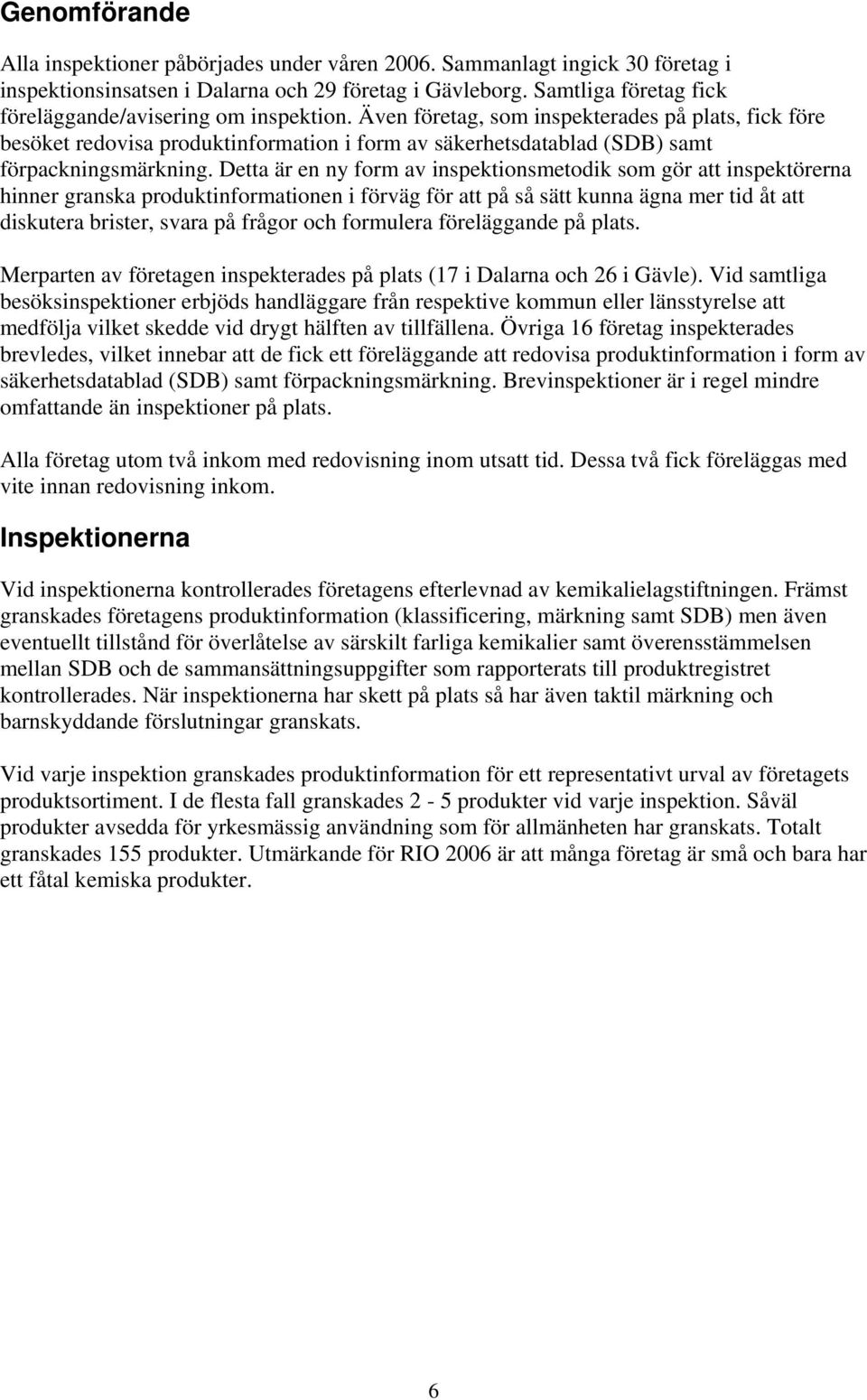 Även företag, som inspekterades på plats, fick före besöket redovisa produktinformation i form av säkerhetsdatablad (SDB) samt förpackningsmärkning.