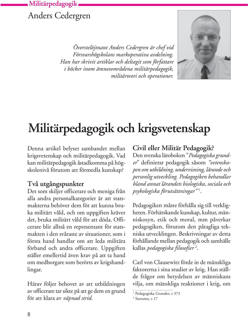 Militärpedagogik och krigsvetenskap Denna artikel belyser sambandet mellan krigsvetenskap och militärpedagogik. Vad kan militärpedagogik åstadkomma på högskolenivå förutom att förmedla kunskap?