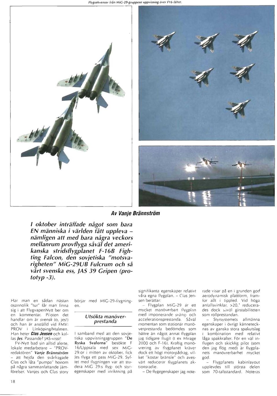 sovjetiska "motsvarigheten" MiG-29UB Fulcrum och så vårt svenska ess, JAS 39 Gripen (prototyp -3).