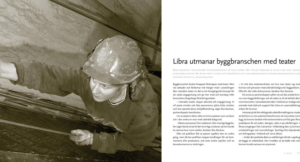 Me är attityder och fördomar ite häger med i utvecklige blev iteraktiv teater e del av ett framgågsrikt kocept för att väcka egagemag och ge mer mod och kuskap iför brasches lågsiktiga