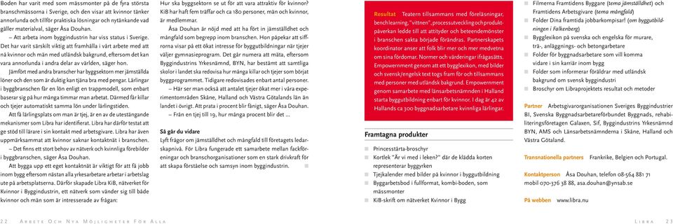 Det har varit särskilt viktig att framhålla i vårt arbete med att å kvior och mä med utlädsk bakgrud, eftersom det ka vara aorluda i adra delar av världe, säger ho.