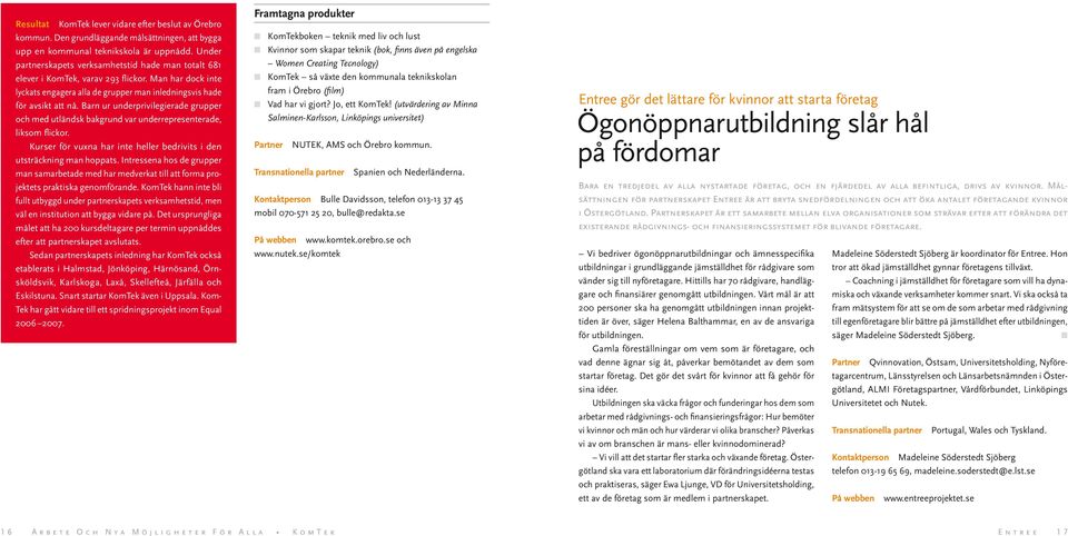 Bar ur uderprivilegierade grupper och med utlädsk bakgrud var uderrepreseterade, liksom flickor. Kurser för vuxa har ite heller bedrivits i de utsträckig ma hoppats.