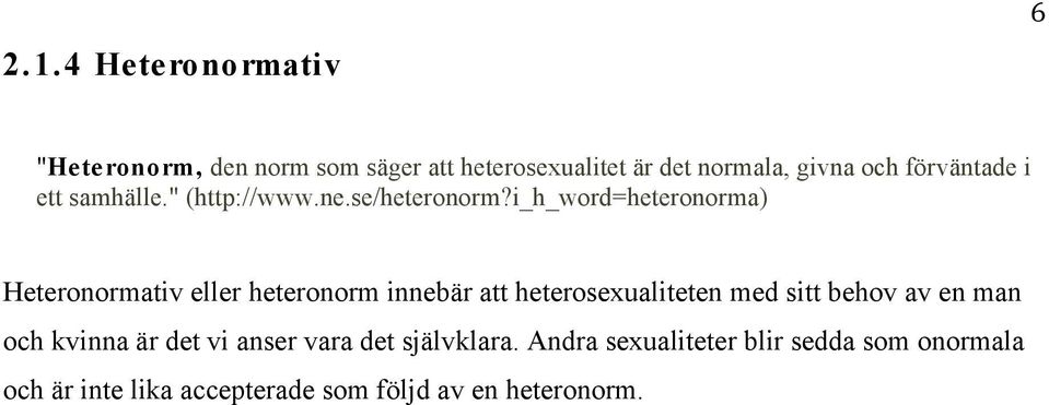 i_h_word=heteronorma) Heteronormativ eller heteronorm innebär att heterosexualiteten med sitt behov av