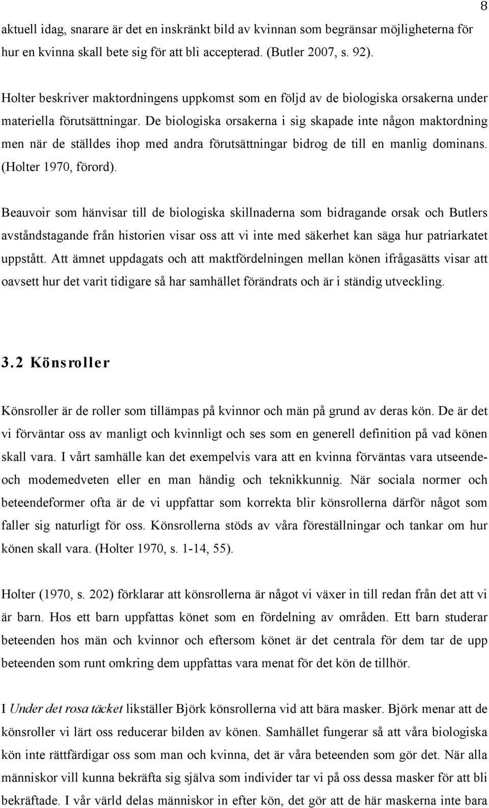 De biologiska orsakerna i sig skapade inte någon maktordning men när de ställdes ihop med andra förutsättningar bidrog de till en manlig dominans. (Holter 1970, förord).