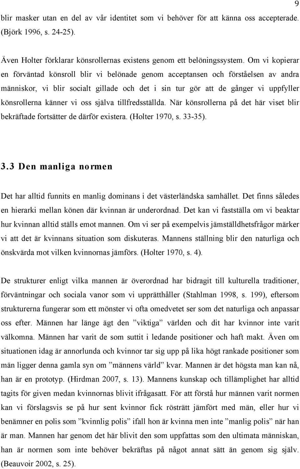 känner vi oss själva tillfredsställda. När könsrollerna på det här viset blir bekräftade fortsätter de därför existera. (Holter 1970, s. 33