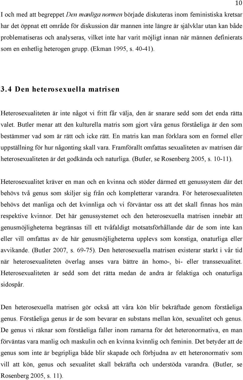 4 Den heterosexuella matrisen Heterosexualiteten är inte något vi fritt får välja, den är snarare sedd som det enda rätta valet.