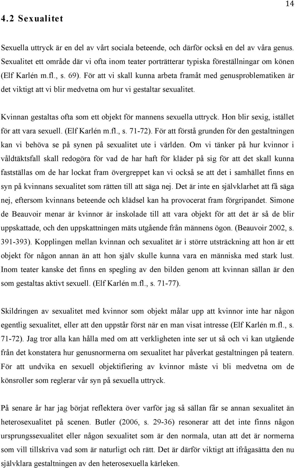 För att vi skall kunna arbeta framåt med genusproblematiken är det viktigt att vi blir medvetna om hur vi gestaltar sexualitet. Kvinnan gestaltas ofta som ett objekt för mannens sexuella uttryck.