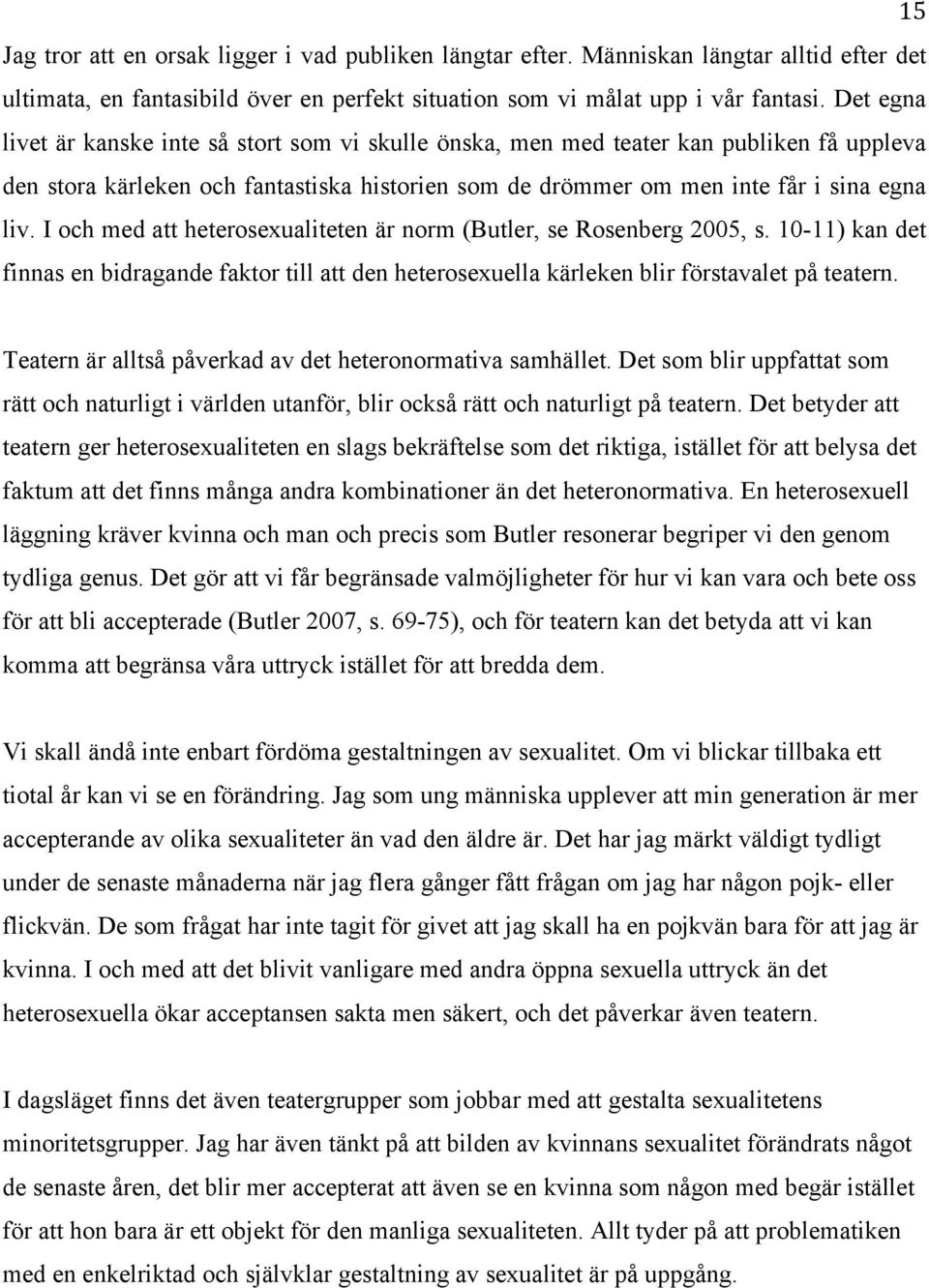 I och med att heterosexualiteten är norm (Butler, se Rosenberg 2005, s. 10-11) kan det finnas en bidragande faktor till att den heterosexuella kärleken blir förstavalet på teatern.