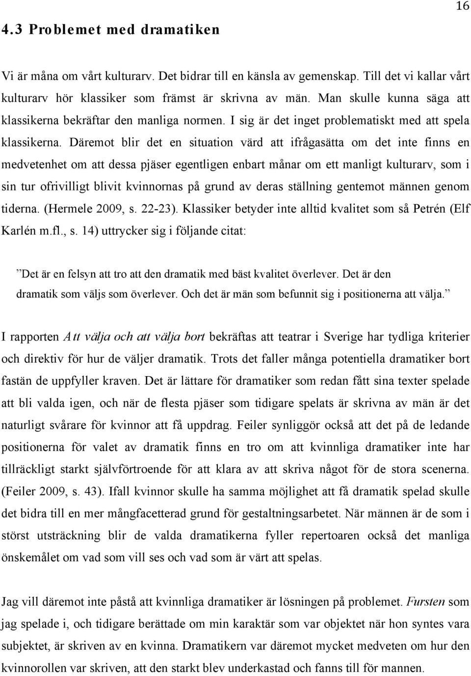 Däremot blir det en situation värd att ifrågasätta om det inte finns en medvetenhet om att dessa pjäser egentligen enbart månar om ett manligt kulturarv, som i sin tur ofrivilligt blivit kvinnornas