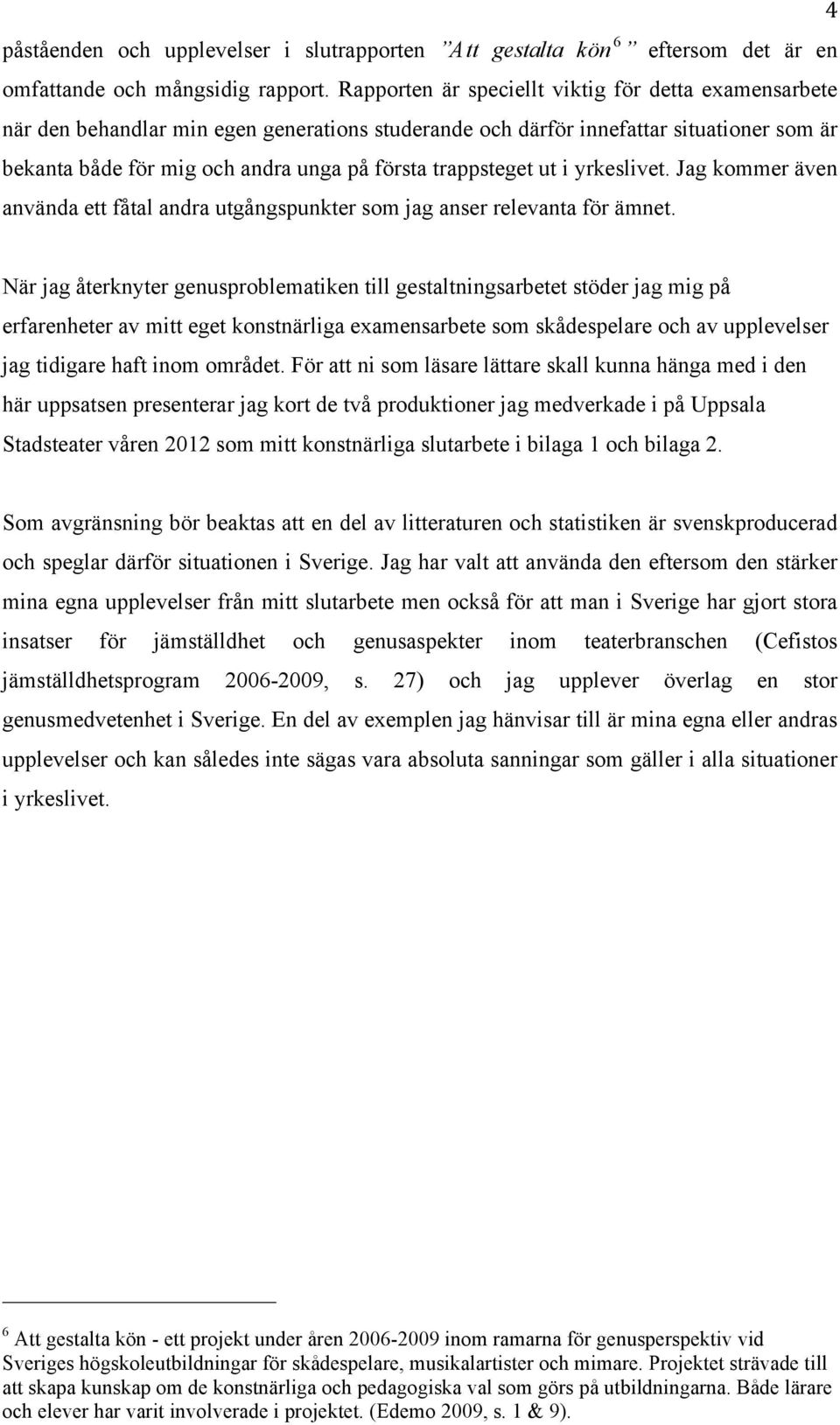 trappsteget ut i yrkeslivet. Jag kommer även använda ett fåtal andra utgångspunkter som jag anser relevanta för ämnet.