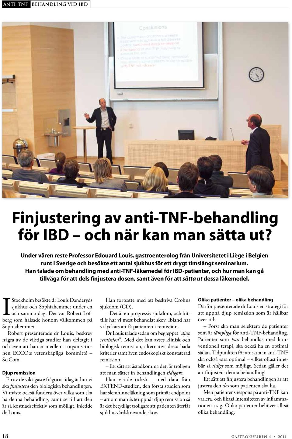 Han talade om behandling med anti-tnf-läkemedel för IBD-patienter, och hur man kan gå tillväga för att dels finjustera dosen, samt även för att sätta ut dessa läkemedel.