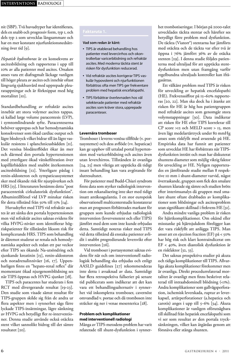 Hepatisk hydrothorax är en konsekvens av ascitesbildning och rapporteras i upp till 10% av alla patienter med ascites.