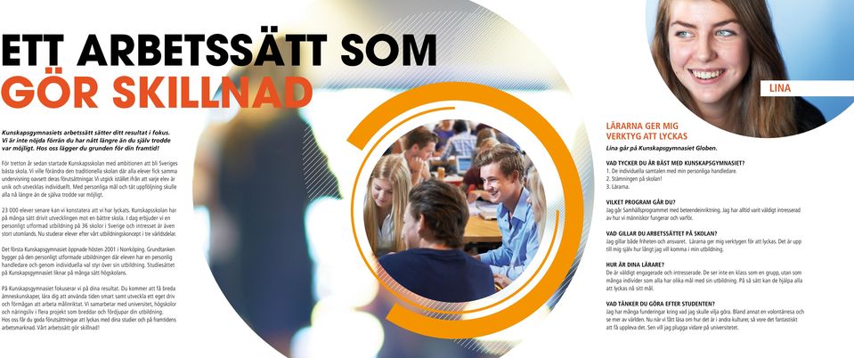 Vi ville förändra den traditionella skolan där alla elever fick samma undervisning oavsett deras förutsättningar. Vi utgick istället ifrån att varje elev är unik och utvecklas individuellt.