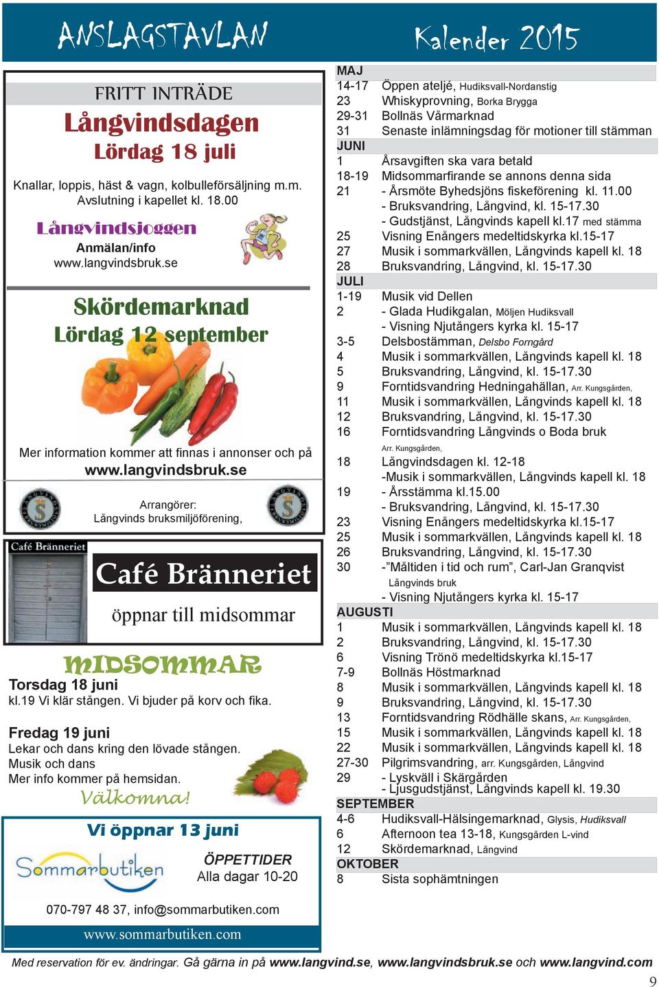 19 Vi klär stången. Vi bjuder på korv och fika. Fredag 19 juni Lekar och dans kring den lövade stången. Musik och dans Mer info kommer på hemsidan. Välkomna!