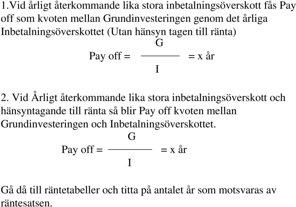 Vid Årligt återkommande lika stora inbetalningsöverskott och hänsyntagande till ränta så blir Pay off kvoten mellan