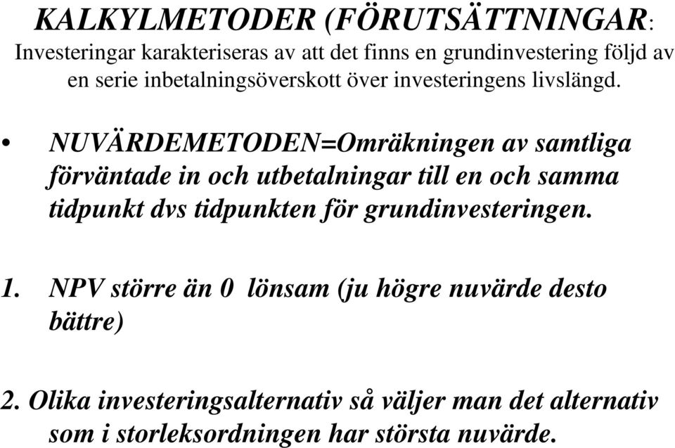 NUVÄRDEMETODEN=Omräkningen av samtliga förväntade in och utbetalningar till en och samma tidpunkt dvs tidpunkten för