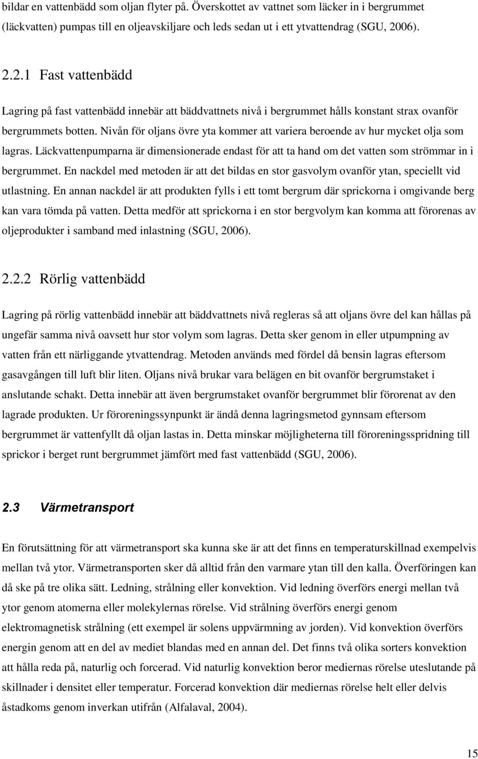 Nivån för oljans övre yta kommer att variera beroende av hur mycket olja som lagras. Läckvattenpumparna är dimensionerade endast för att ta hand om det vatten som strömmar in i bergrummet.